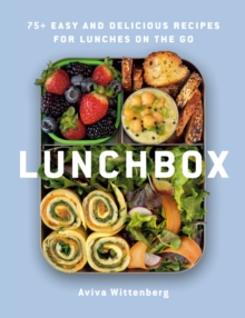 Lunchbox : 75+ Easy and Delicious Recipes for Lunches on the Go