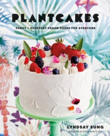 Plantcakes : Fancy + Everyday Vegan Cakes for Everyone