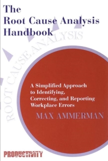 The Root Cause Analysis Handbook : A Simplified Approach to Identifying, Correcting, and Reporting Workplace Errors