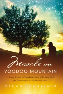 Miracle on Voodoo Mountain : A Young Woman's Remarkable Story of Pushing Back the Darkness for the Children of Haiti, Hardback Book Miracle on Voodoo Mountain : A Young Woman's Remarkable Story of Pushing Back the Darkness for the Children of Haiti, Hardback Book