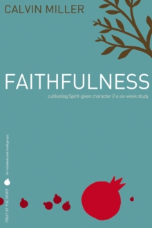 Fruit of the Spirit: Faithfulness : Cultivating Spirit-Given Character