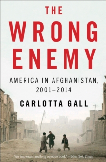 The Wrong Enemy : America in Afghanistan, 20012014