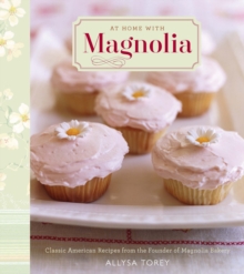 At Home with Magnolia : Classic American Recipes from the Founder of Magnolia Bakery