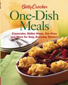 Betty Crocker One-Dish Meals : Casseroles, Skillet Meals, Stir-Fries and More for Easy, Everyday Dinners