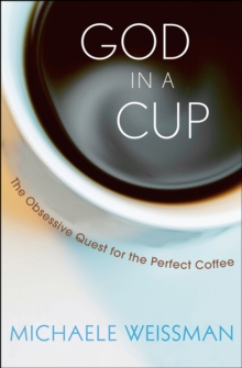 God in a Cup : The Obsessive Quest for the Perfect Coffee