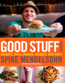 The Good Stuff Cookbook : Burgers, Fries, Shakes, Wedges, and More