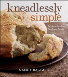 Kneadlessly Simple : Fabulous, Fuss-Free, No-Knead Breads