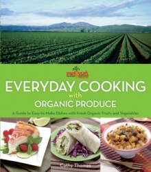 Melissa's Everyday Cooking with Organic Produce : A Guide to Easy-to-Make Dishes with Fresh Organic Fruits and Vegetables