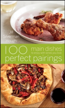 100 Perfect Pairings : Main Dishes to Enjoy with Wines You Love