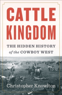 Cattle Kingdom : The Hidden History of the Cowboy West, Hardback Book Cattle Kingdom : The Hidden History of the Cowboy West, Hardback Book