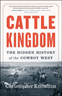 Cattle Kingdom : The Hidden History of the Cowboy West