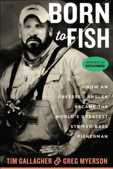 Born to Fish : How an Obsessed Angler Became the World's Greatest Striped Bass Fisherman