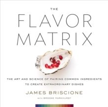 The Flavor Matrix : The Art and Science of Pairing Common Ingredients to Create Extraordinary Dishes, Hardback Book The Flavor Matrix : The Art and Science of Pairing Common Ingredients to Create Extraordinary Dishes, Hardback Book