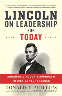 Lincoln on Leadership for Today : Abraham Lincoln's Approach to 21st-Century Issues