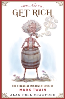 How Not to Get Rich : The Financial Misadventures of Mark Twain