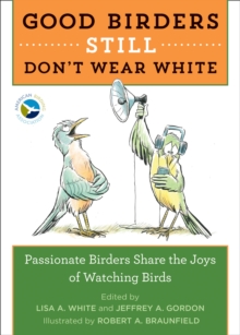 Good Birders Still Don't Wear White : Passionate Birders Share the Joy of Watching Birds