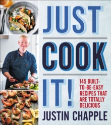 Just Cook It! : 145 Built-to-Be-Easy Recipes That Are Totally Delicious