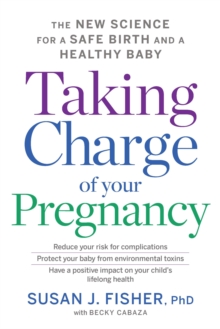 Taking Charge of Your Pregnancy : The New Science for a Safe Birth and a Healthy Baby