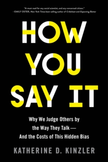 How You Say It : Why We Judge Others by the Way They Talk-and the Costs of This Hidden Bias