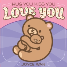 Hug You, Kiss You, Love You, Board book Book Hug You, Kiss You, Love You, Board book Book
