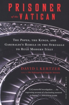 Prisoner of the Vatican : The Popes, the Kings, and Garibaldi's Rebels in the Struggle to Rule Modern Italy