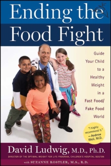 Ending the Food Fight : Guide Your Child to a Healthy Weight in a Fast Food/Fake Food World