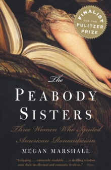 The Peabody Sisters : Three Women Who Ignited American Romanticism