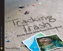 Tracking Trash : Flotsam, Jetsam, and the Science of Ocean Motion (Scientists in the Field Series)