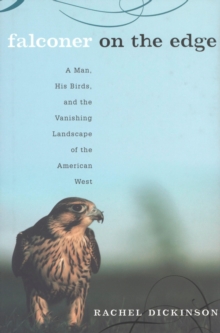 Falconer on the Edge : A Man, His Birds, and the Vanishing Landscape of the American West, EPUB eBook Falconer on the Edge : A Man, His Birds, and the Vanishing Landscape of the American West, EPUB eBook