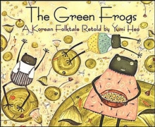 The Green Frogs : A Korean Folktale Retold by Yumi Heo