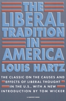 The Liberal Tradition in America : The Classic on the Causes and Effects of Liberal Thought in the U.S.