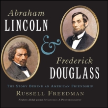 Abraham Lincoln & Frederick Douglass : The Story Behind an American Friendship