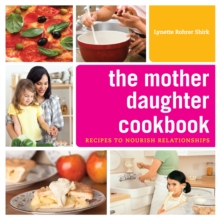 The Mother Daughter Cookbook : Recipes to Nourish Relationships