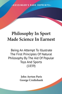 Philosophy In Sport Made Science In Earnest: Being An Attempt To Illustrate The First Principles Of Natural Philosophy By The Aid Of Popular Toys And, Paperback Book Philosophy In Sport Made Science In Earnest: Being An Attempt To Illustrate The First Principles Of Natural Philosophy By The Aid Of Popular Toys And, Paperback Book