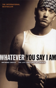 Whatever You Say I am : The Life and Times of Eminem, Paperback Book Whatever You Say I am : The Life and Times of Eminem, Paperback Book