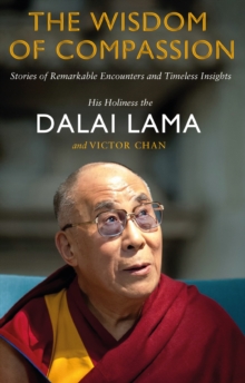 The Wisdom of Compassion : Stories of Remarkable Encounters and Timeless Insights