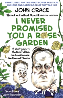 I Never Promised You a Rose Garden : A Short Guide to Modern Politics, the Coalition and the General Election, Paperback Book I Never Promised You a Rose Garden : A Short Guide to Modern Politics, the Coalition and the General Election, Paperback Book