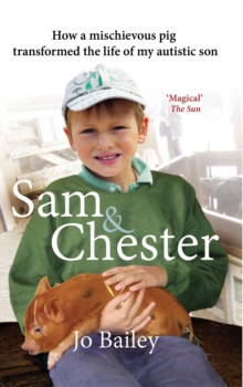 Sam and Chester : How a Mischievous Pig Transformed the Life of My Autistic Son, Paperback / softback Book Sam and Chester : How a Mischievous Pig Transformed the Life of My Autistic Son, Paperback / softback Book