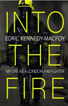 Into The Fire : My Life As A London Firefighter