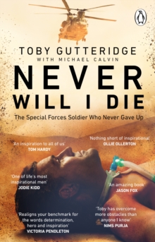 Never Will I Die : The inspiring Special Forces soldier who cheated death and learned to live again