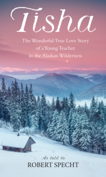 Tisha : The Wonderful True Love Story of a Young Teacher in the Alaskan Wilderness