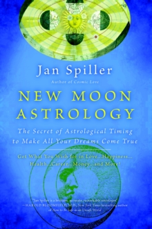 New Moon Astrology : The Secret of Astrological Timing to Make All Your Dreams Come True