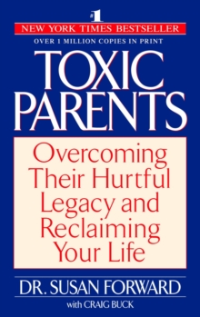 Toxic Parents : Overcoming Their Hurtful Legacy and Reclaiming Your Life