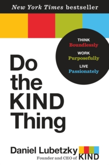 Do the KIND Thing : Think Boundlessly, Work Purposefully, Live Passionately