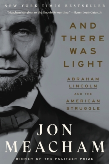 And There Was Light : Abraham Lincoln and the American Struggle