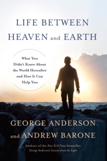 Life Between Heaven And Earth : What You Didn't Know About the World Hereafter and How It Can Help You, Hardback Book Life Between Heaven And Earth : What You Didn't Know About the World Hereafter and How It Can Help You, Hardback Book