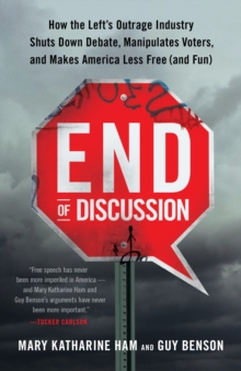 End of Discussion : How the Left's Outrage Industry Shuts Down Debate, Manipulates Voters, and Makes America Less Free (and Fun), Paperback / softback Book End of Discussion : How the Left's Outrage Industry Shuts Down Debate, Manipulates Voters, and Makes America Less Free (and Fun), Paperback / softback Book