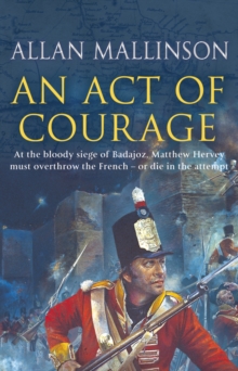 An Act Of Courage : (The Matthew Hervey Adventures: 7): A compelling and unputdownable military adventure from bestselling author Allan Mallinson