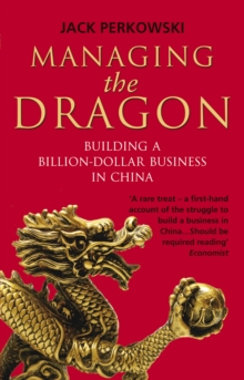Managing the Dragon : Building a Billion-Dollar Business in China, Paperback Book Managing the Dragon : Building a Billion-Dollar Business in China, Paperback Book