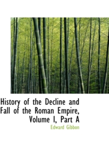 History of the Decline and Fall of the Roman Empire, Volume I, Part a, Hardback Book History of the Decline and Fall of the Roman Empire, Volume I, Part a, Hardback Book